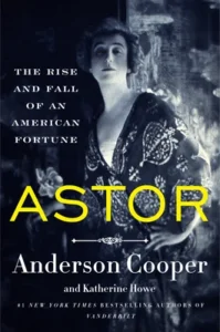 Featured image for Résumé de "Astor : L'ascension et la chute d'une fortune américaine" par Anderson Cooper et Katherine Howe