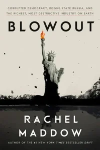 Featured image for Résumé de 'Blowout: Corrupted Democracy, Rogue State Russia, and the Richest, Most Destructive Industry on Earth' par Rachel Maddow
