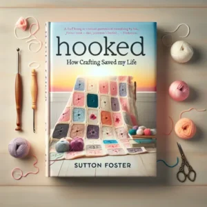 Featured image for Résumé de 'Hooked: How Crafting Saved My Life' par Sutton Foster