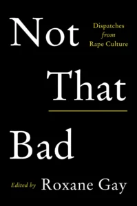 Featured image for Résumé de "Not That Bad: Dispatches from Rape Culture" par Roxane Gay