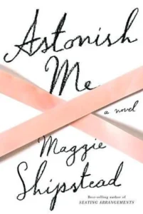 Featured image for Résumé de « Astonish Me » par Maggie Shipstead