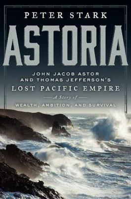 Featured image for Résumé de « Astoria : l'empire pacifique perdu de John Jacob Astor et Thomas Jefferson » par Peter Stark