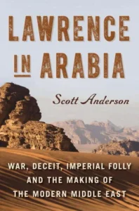 Featured image for Résumé de « Lawrence en Arabie : Guerre, tromperie, folie impériale et la formation du Moyen-Orient moderne » par Scott Anderson