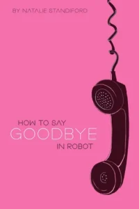 Featured image for Résumé de « How to Say Goodbye in Robot » par Natalie Standiford
