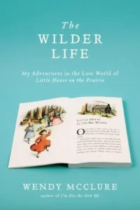 Featured image for Résumé de 'The Wilder Life: Mes aventures dans le monde perdu de la Petite Maison dans la Prairie' par Wendy McClure